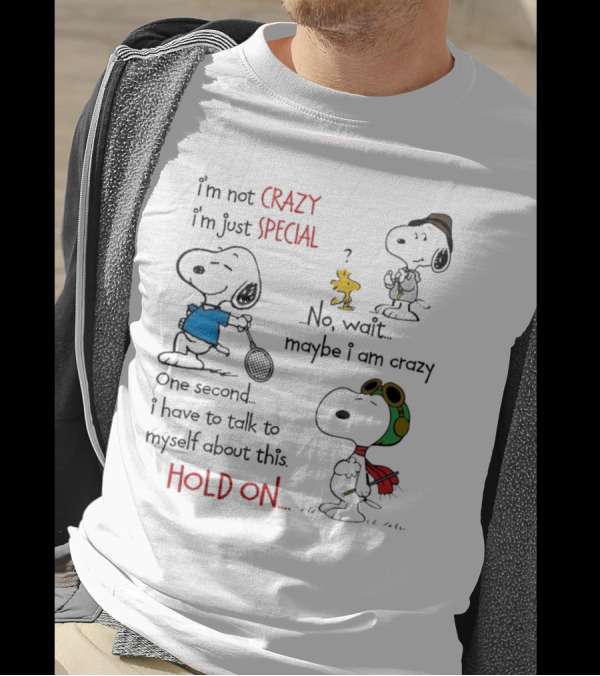 Snoopy I'm Not Crazy I'm Just Special No Wait Maybe I Am Crazy Hold On T-Shirt
