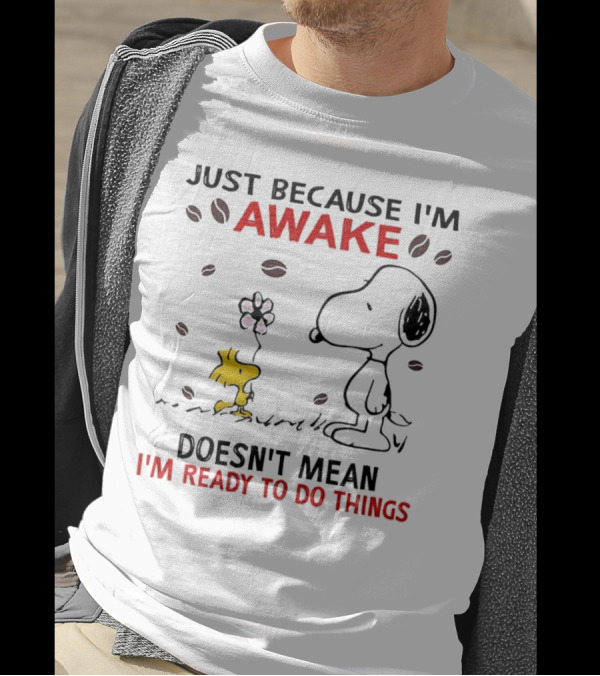 Snoopy Just Because I'm Awake Doesn't Mean I'm Ready To Do Things Coffee Peanuts Woodstock T-Shirt