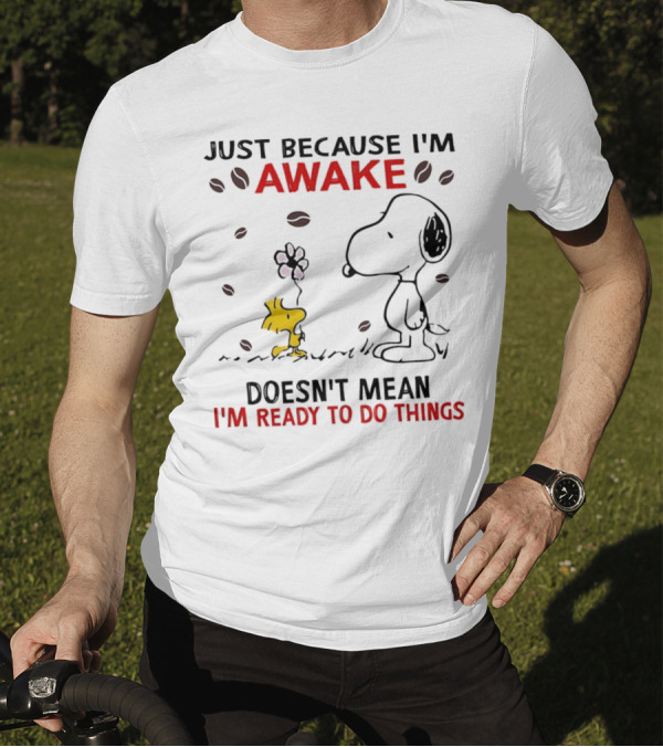 Snoopy Just Because I'm Awake Doesn't Mean I'm Ready To Do Things Coffee Peanuts Woodstock T-Shirt