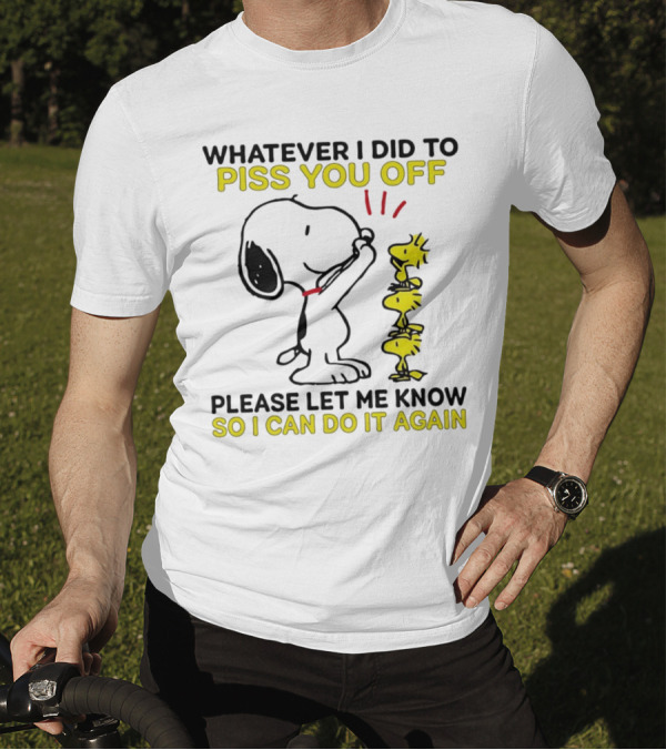 Snoopy Whatever I Did To Piss You Off Please Let Me Know So I Can Do It Again Woodstock T-Shirt