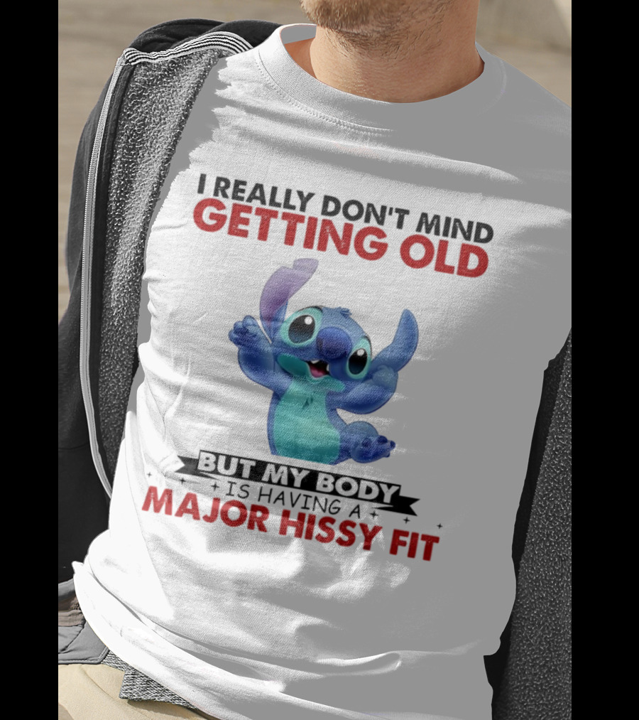Stitch I Really Don’t Mind Getting Old But My Body Major Hissy Fit T-Shirt