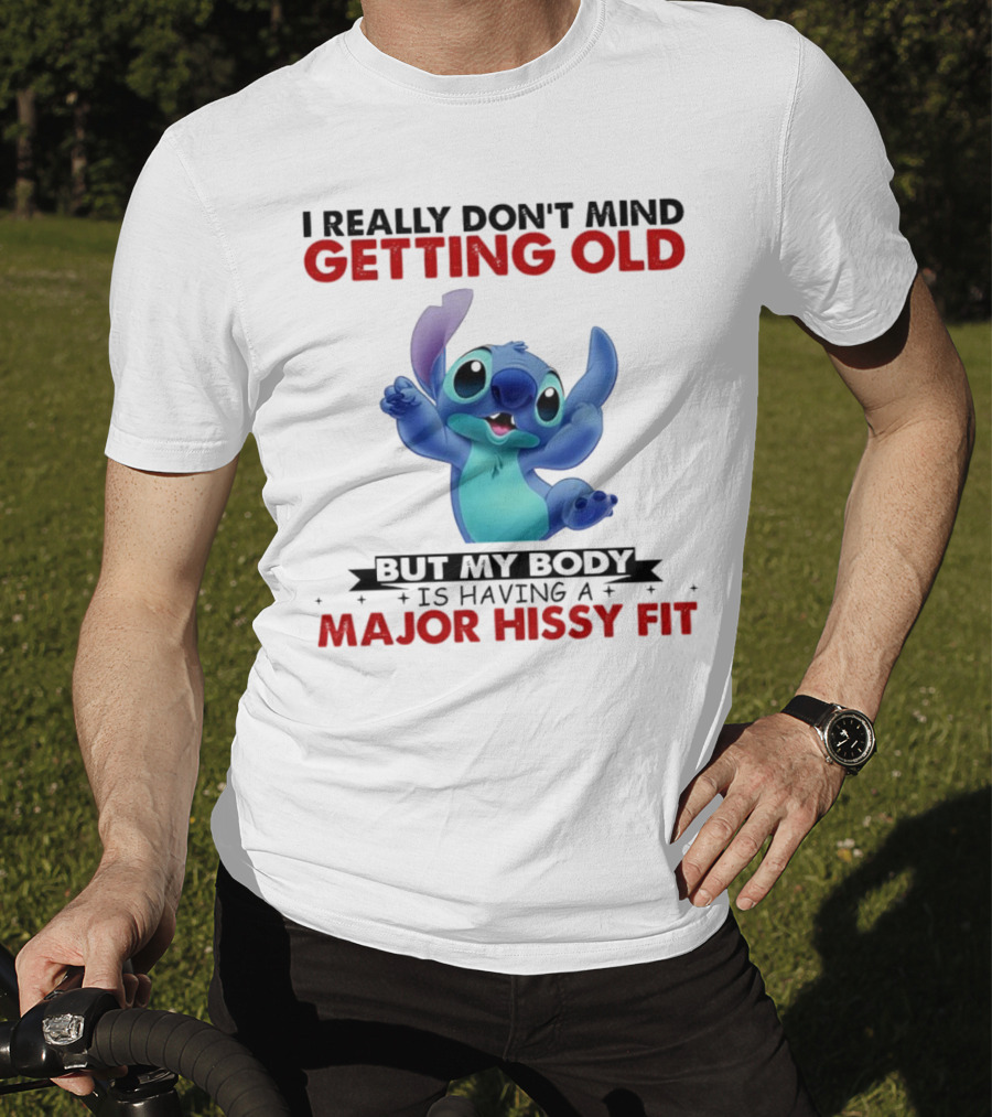 Stitch I Really Don’t Mind Getting Old But My Body Major Hissy Fit T-Shirt
