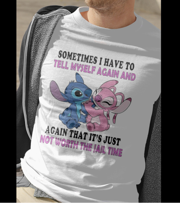 Stitch And Angel Sometimes I Have To Tell Myself Again And Again That It’s Just Not Worth The Jail Time T-Shirt