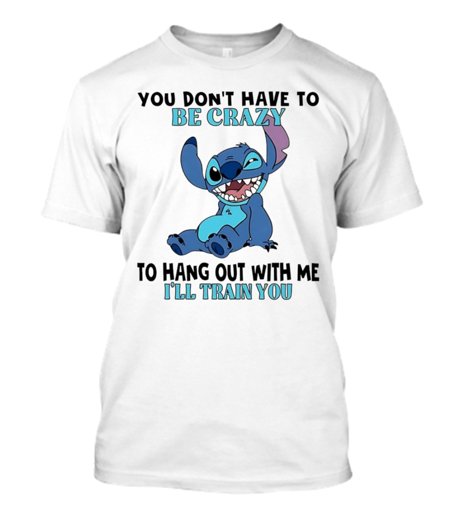 Stitch You Don't Have To Be Crazy To Hang Out With Me I'll Train You Fun Quote T-Shirt