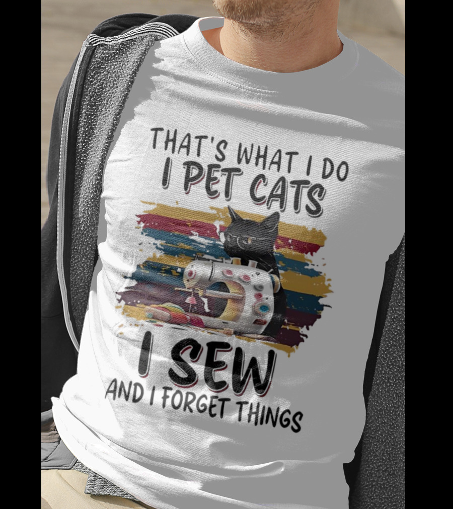 That’s What I Do I Pet Cats I Sew And I Forget Things Vintage Sewing Machine Cat T-Shirt