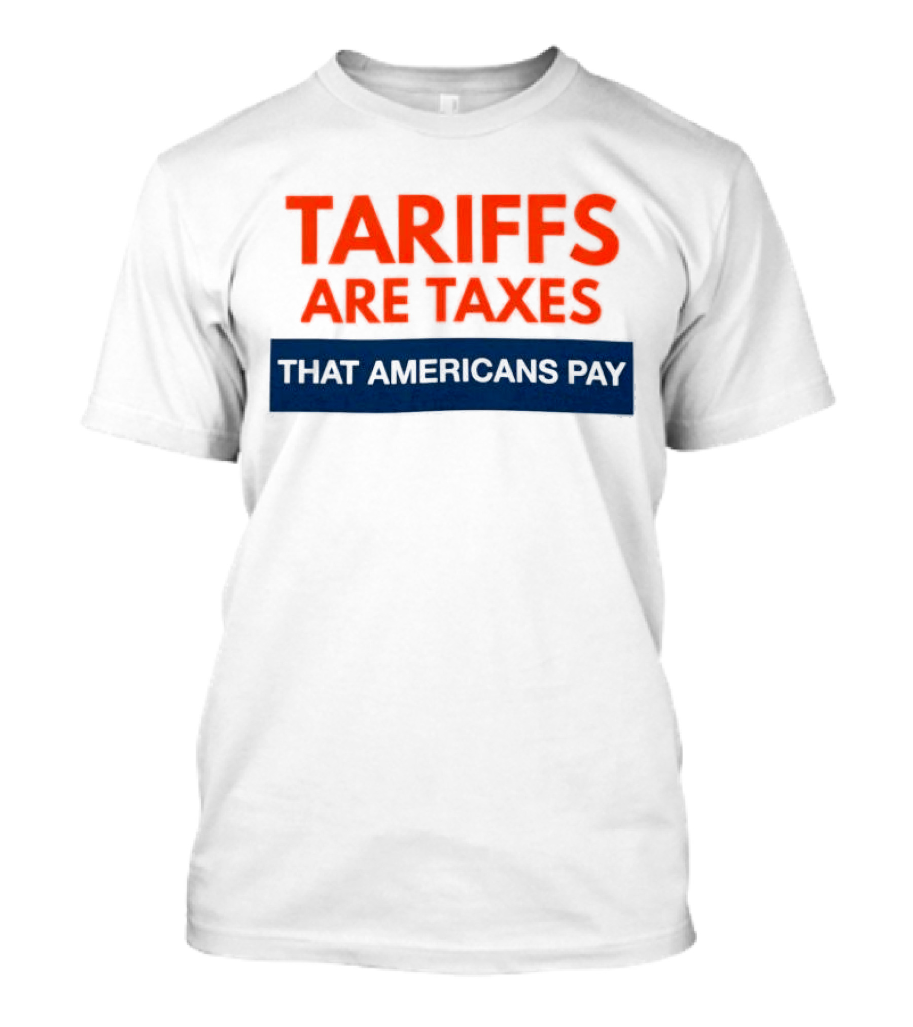 Tariffs Are Taxes That Americans Pay T-Shirt