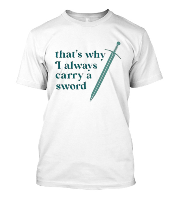 That's Why I Always Carry A Sword T-Shirt
