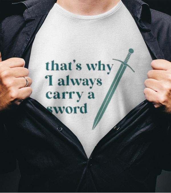 That's Why I Always Carry A Sword T-Shirt