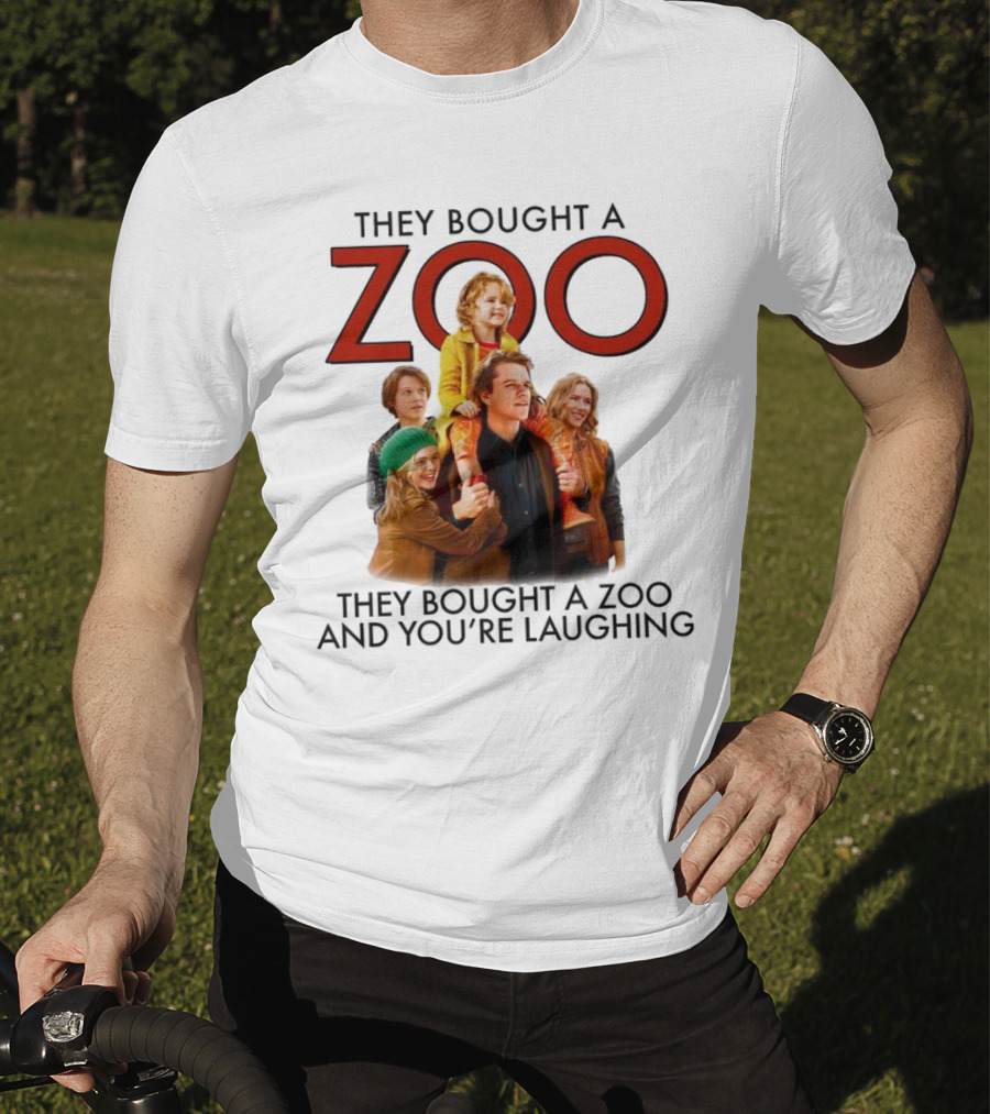 They Bought A Zoo And You’re Laughing T-Shirt
