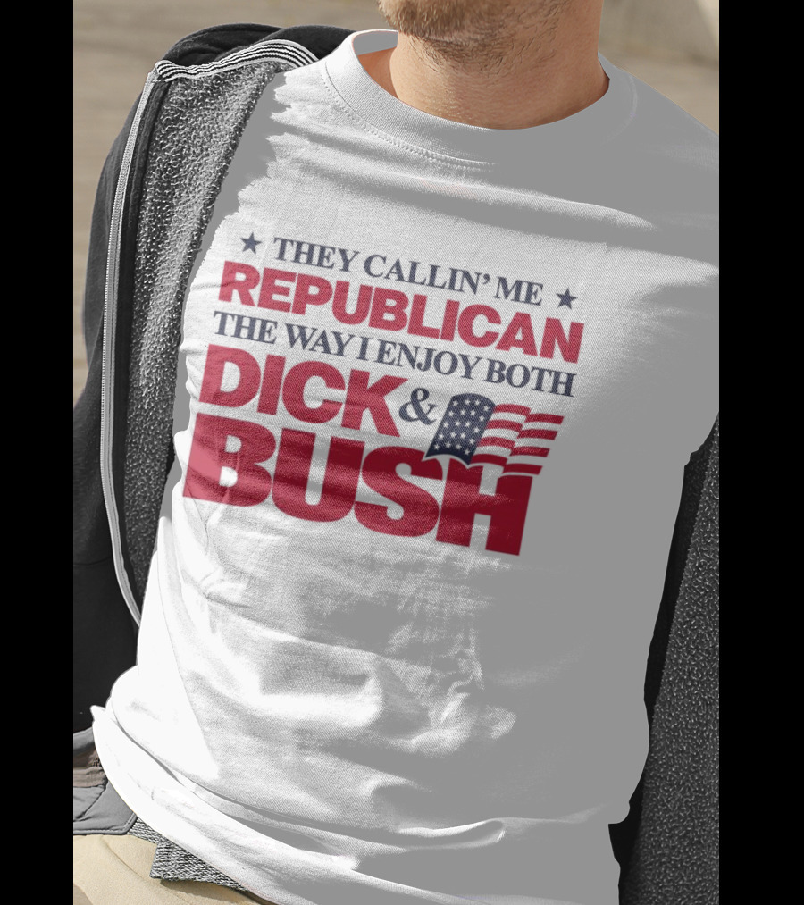 They Callin’ Me Republican The Way I Enjoy Both Dick & Bush Stars Stripes T-Shirt