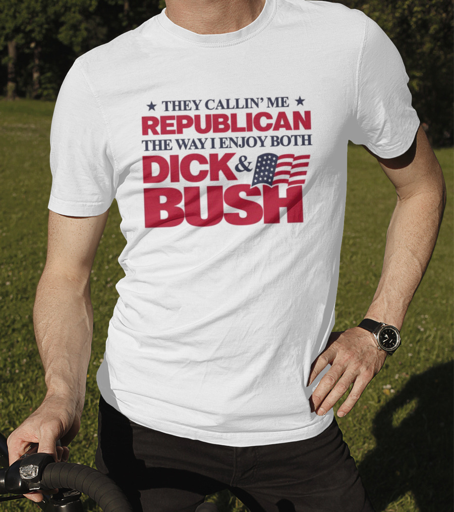 They Callin’ Me Republican The Way I Enjoy Both Dick & Bush Stars Stripes T-Shirt