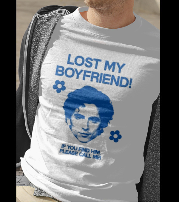 Timothée Chalamet Lost My Boyfriend If You Find Him Please Call Me T-Shirt