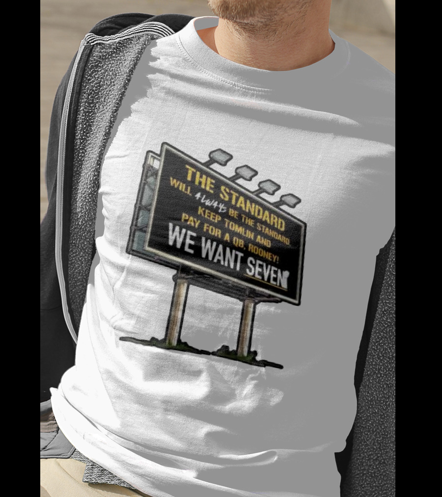 The Standard Will Always Be The Standard Keep Tomlin Pay For A QB Rooney We Want Seven T-Shirt