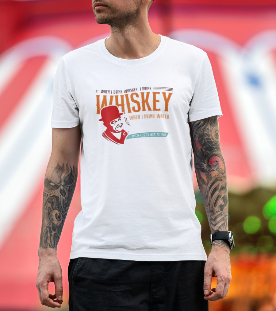When I Drink Whiskey I Drink Whiskey Michaleen Oge Flynn T-Shirt