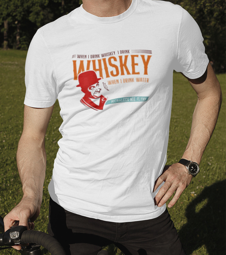 When I Drink Whiskey I Drink Whiskey Michaleen Oge Flynn T-Shirt