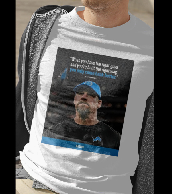 Dan Campbell Quote When You Have The Right Guys Detroit Lions You Only Come Back Better T-Shirt