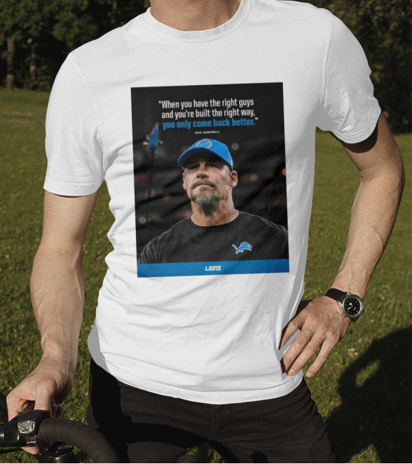 Dan Campbell Quote When You Have The Right Guys Detroit Lions You Only Come Back Better T-Shirt