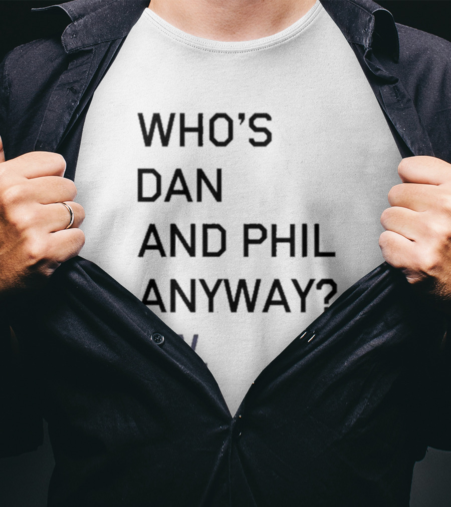 Who's Dan And Phil Anyway Ew T-Shirt