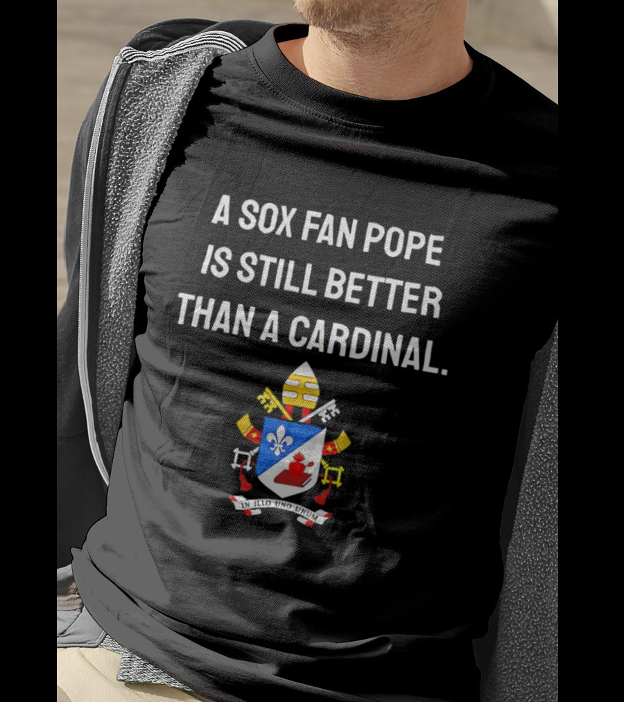 A Sox Fan Pope Is Still Better Than A Cardinal Crest T-Shirt