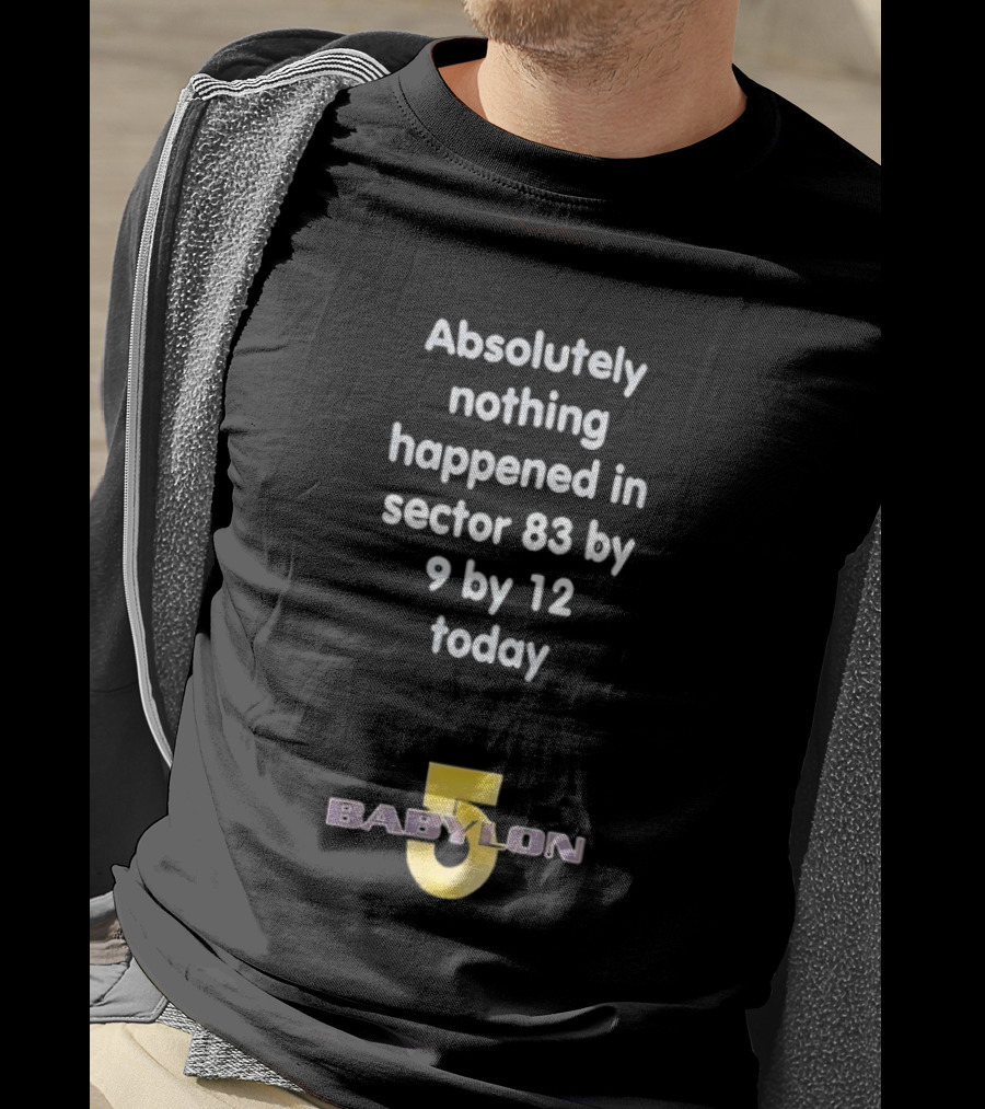 Absolutely Nothing Happened Sector 83 Babylon 5 9 By 12 Today T-Shirt
