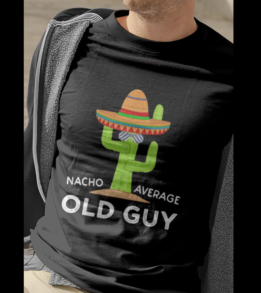Nacho Average Old Guy Cactus Wearing A Wide Brimmed Hat T-Shirt