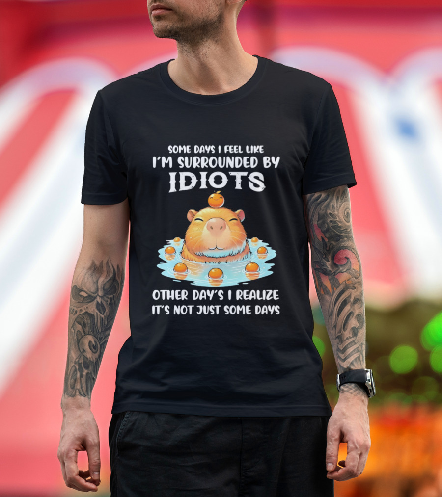 Some Days I Feel Like I'm Surrounded By Idiots Capybara Realization Humor T-Shirt