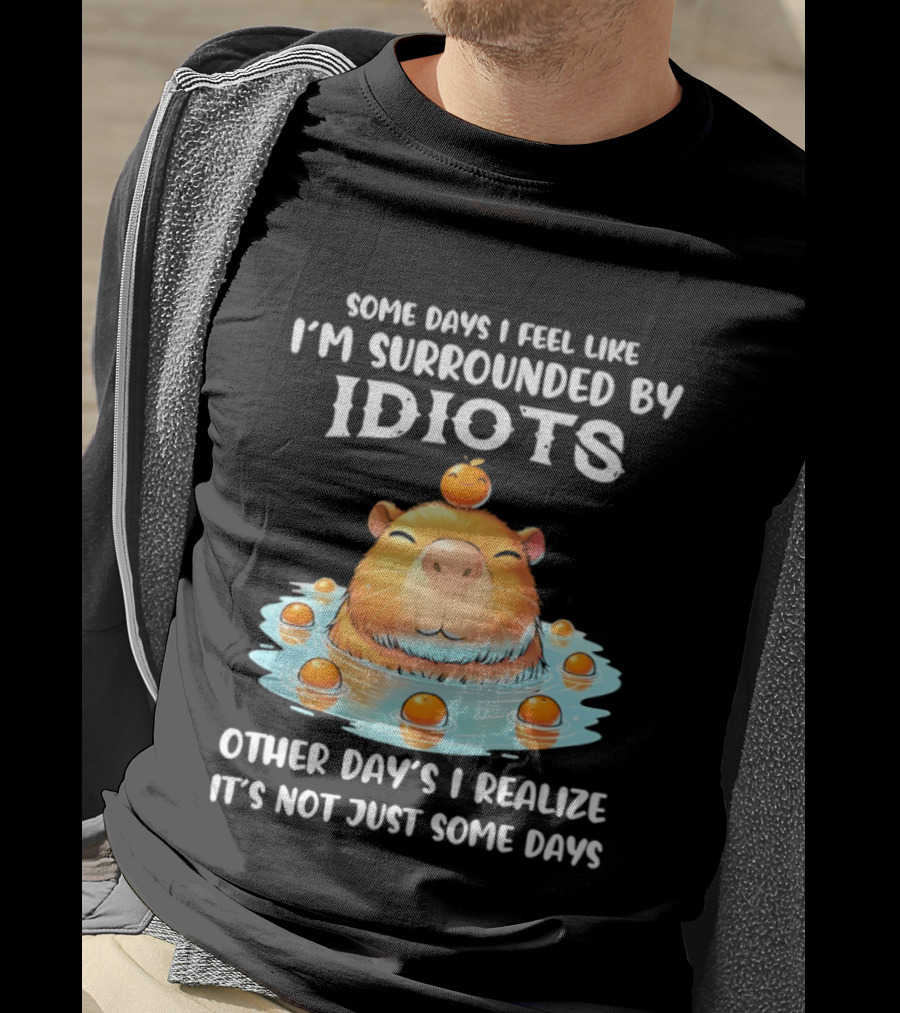 Some Days I Feel Like I'm Surrounded By Idiots Capybara Realization Humor T-Shirt