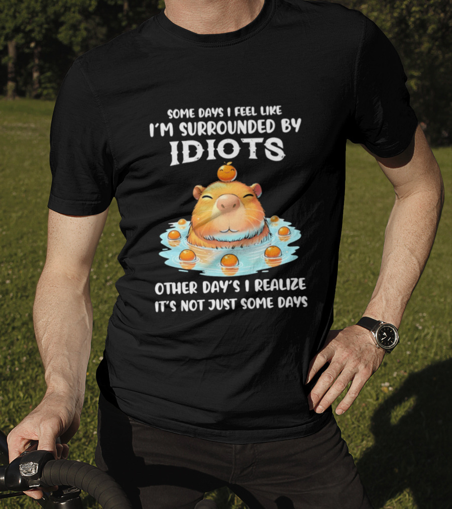Some Days I Feel Like I'm Surrounded By Idiots Capybara Realization Humor T-Shirt