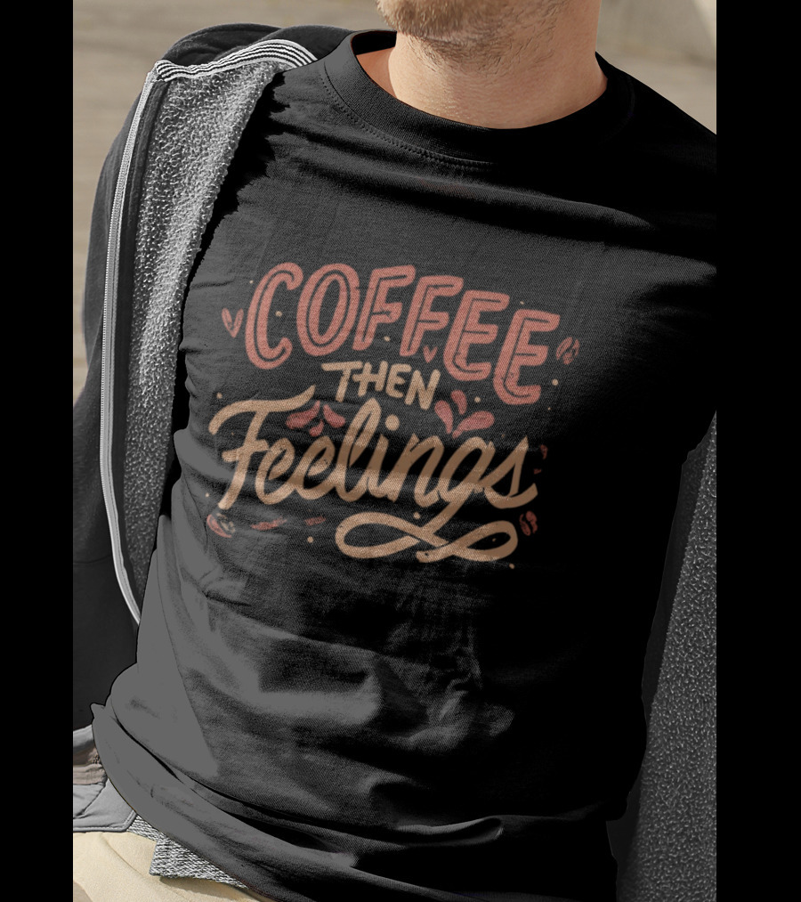 Coffee Then Feelings Retro Typography Mood T-Shirt