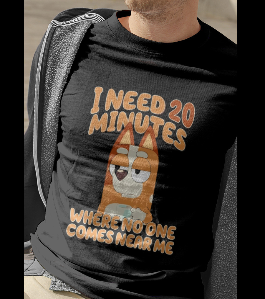 Bingo Heeler I Need 20 Minutes Where No One Comes Near Me T-Shirt