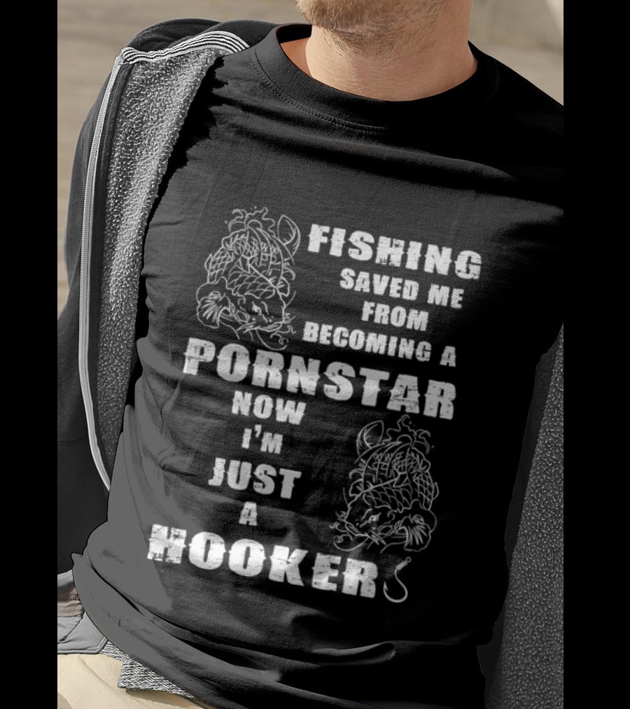 Fishing Humor Saved Me From Becoming A Pornstar Now I'm Just A Hooker T-Shirt