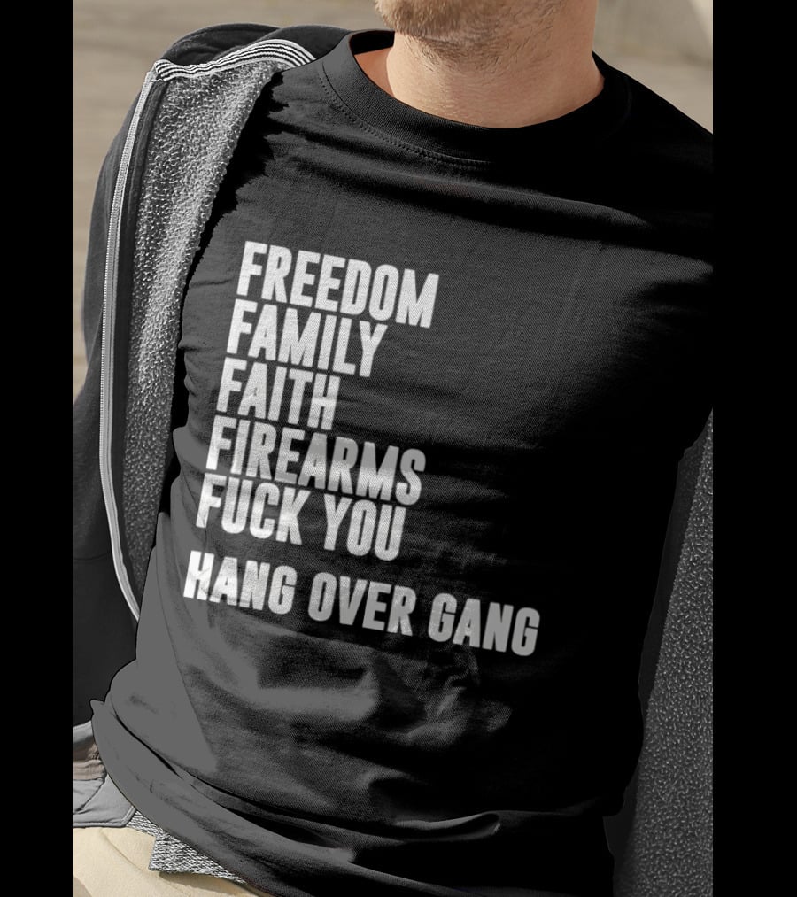 Freedom Family Faith Firearms Fuck You Hang Over Gang T-Shirt