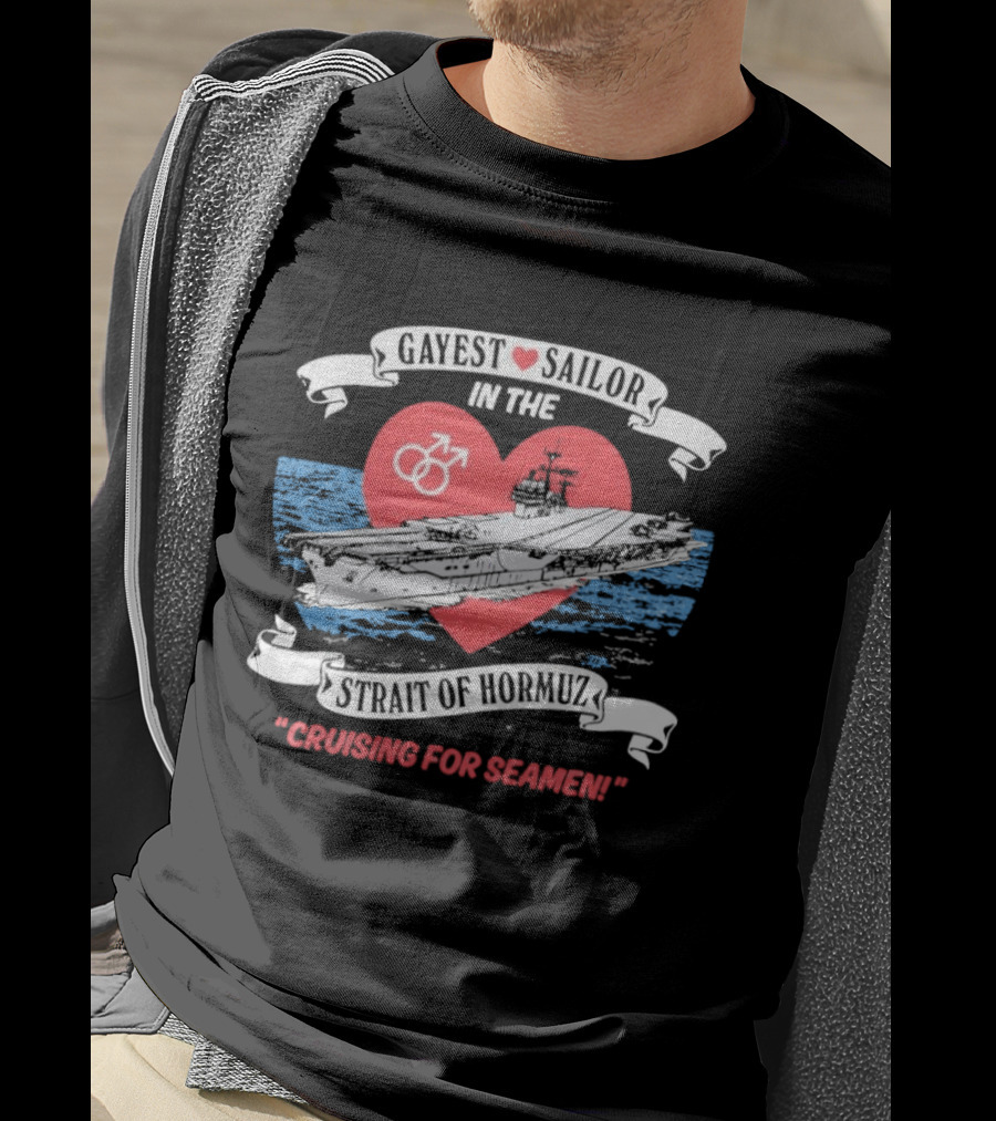 Gayest Sailor In The Strait Of Hormuz Cruising For Seamen T-Shirt
