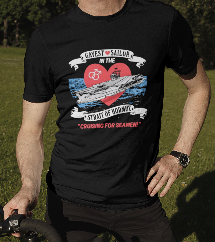 Gayest Sailor In The Strait Of Hormuz Cruising For Seamen T-Shirt