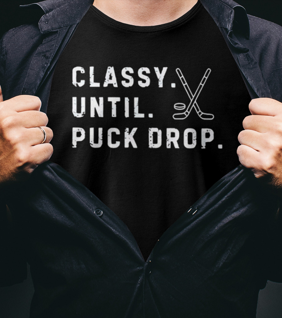 Classy Until Puck Drop Hockey Sticks And Puck T-Shirt