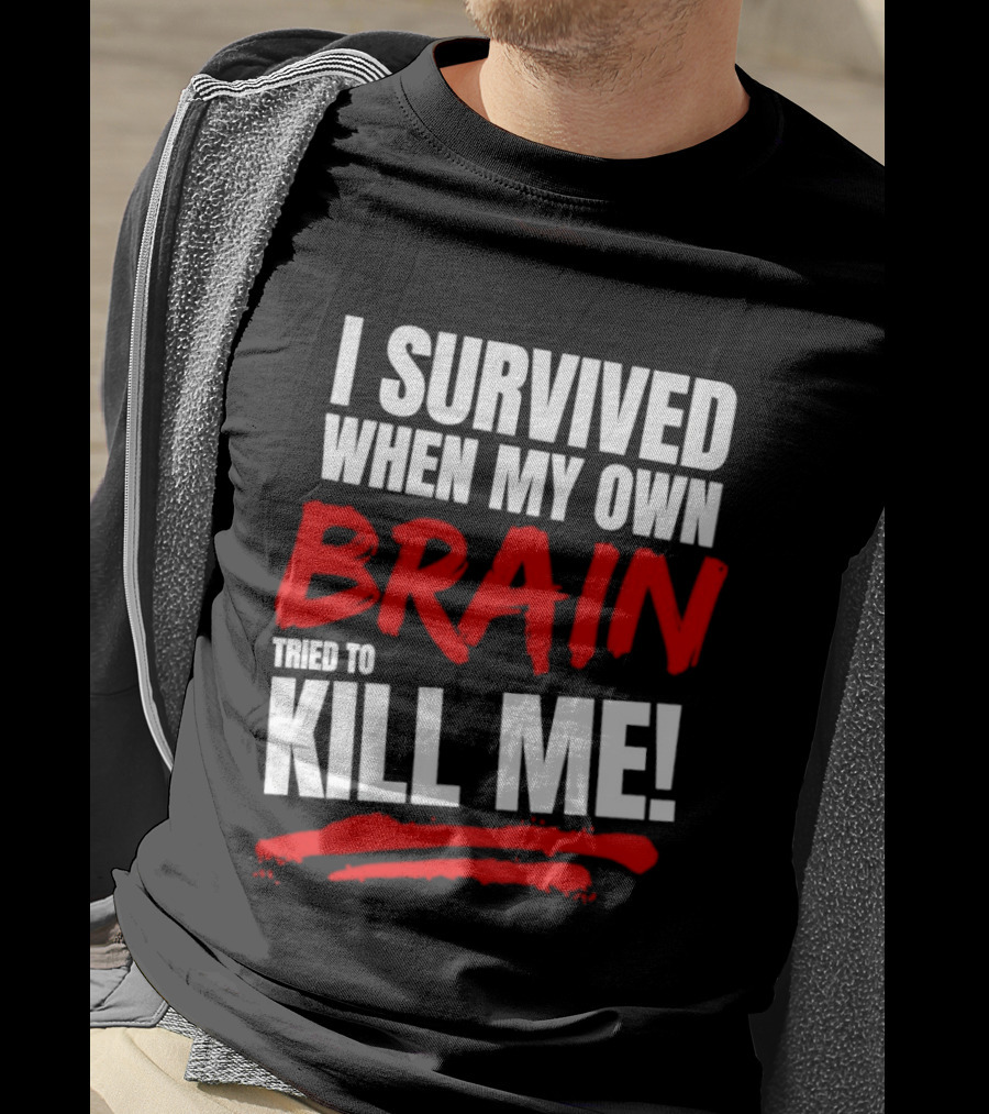 I Survived When My Own Brain Tried To Kill Me T-Shirt