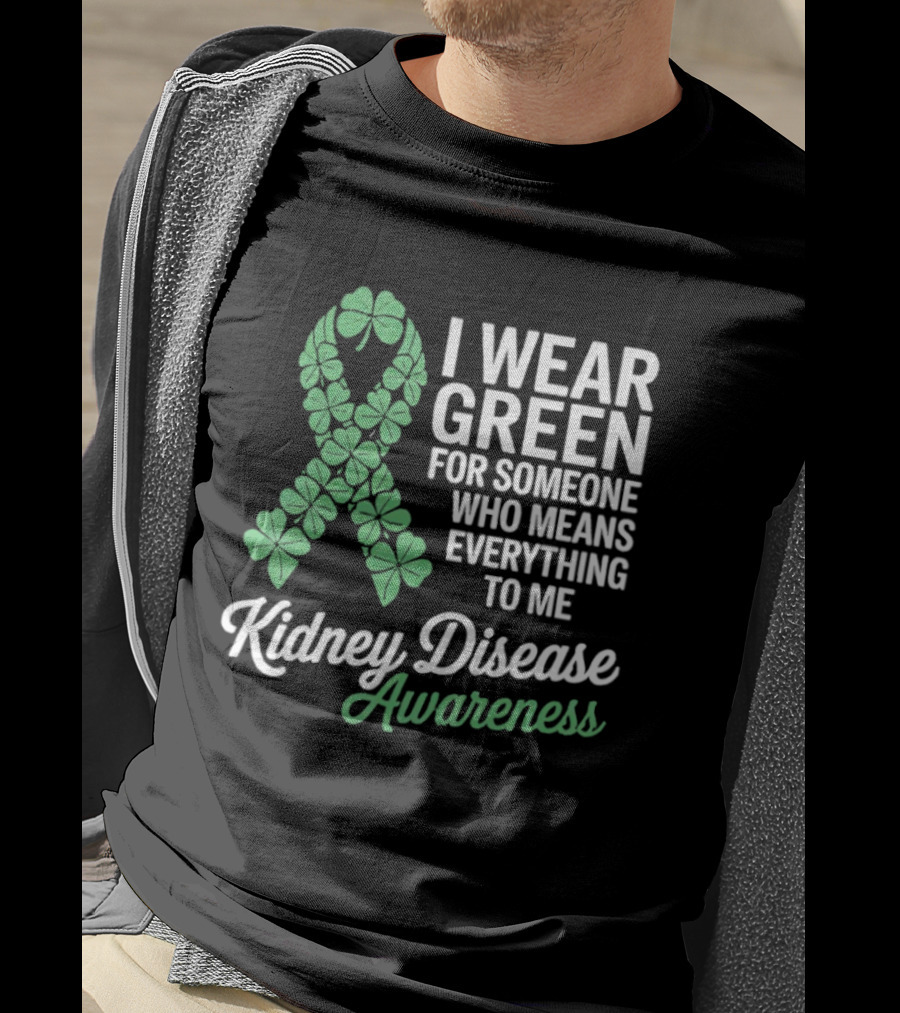 Kidney Disease Awareness I Wear Green Shamrock Ribbon For Someone Who Means Everything To Me T-Shirt