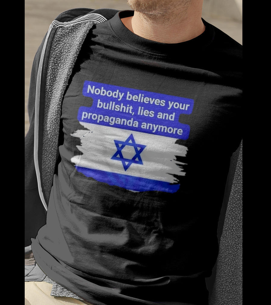 Nobody Believes Your Lies And Propaganda Anymore Israel Flag Star T-Shirt
