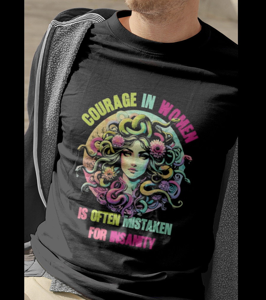 Courage In Women Medusa Often Mistaken For Insanity T-Shirt