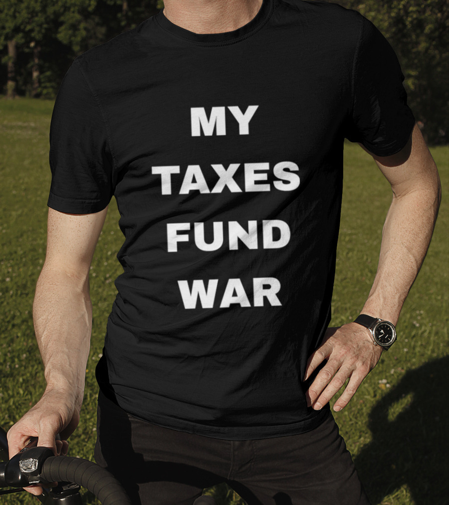 My Taxes Fund War T-Shirt