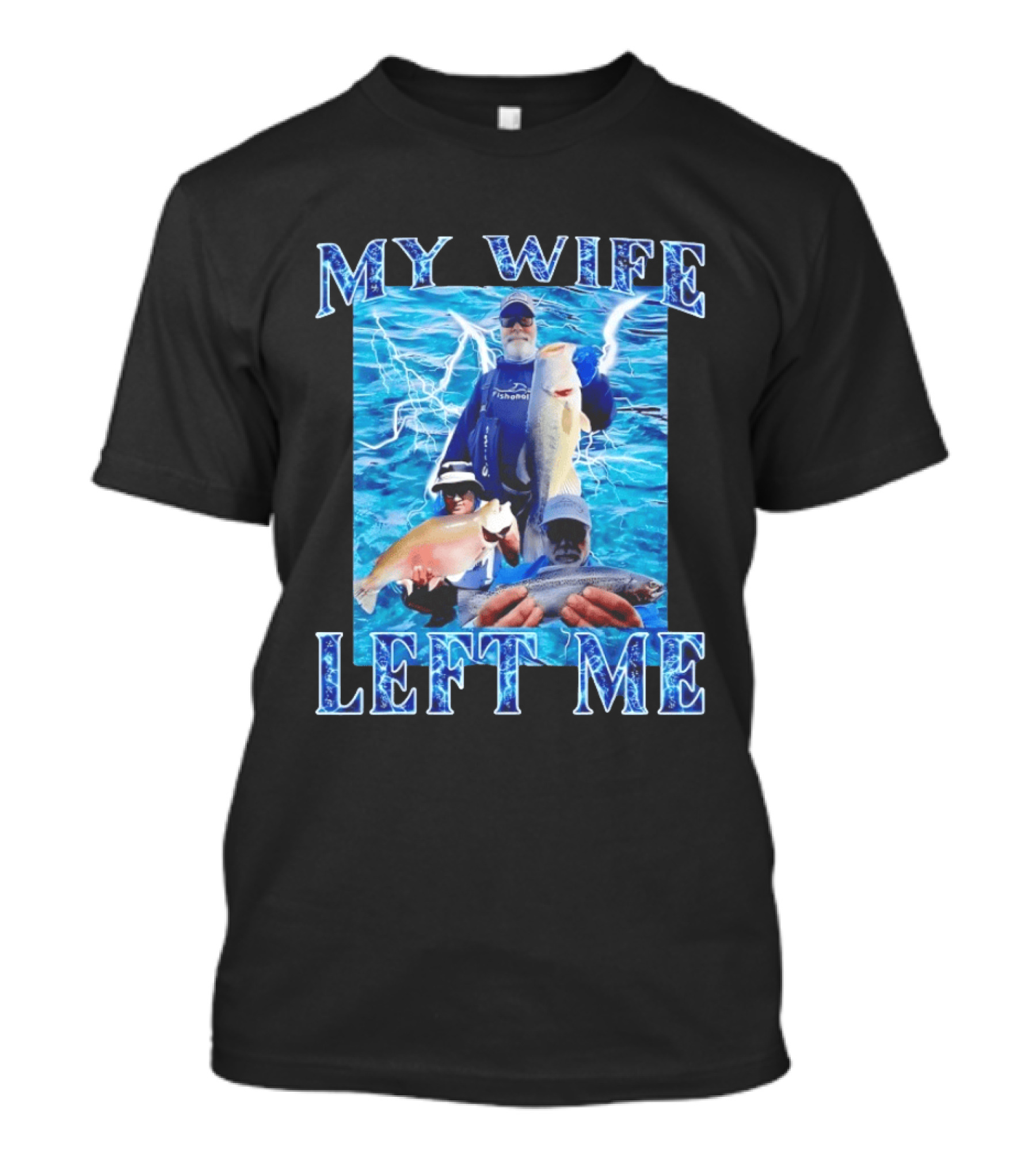 My Wife Left Me Fishing Humor With Catch Phrase And Fish T-Shirt