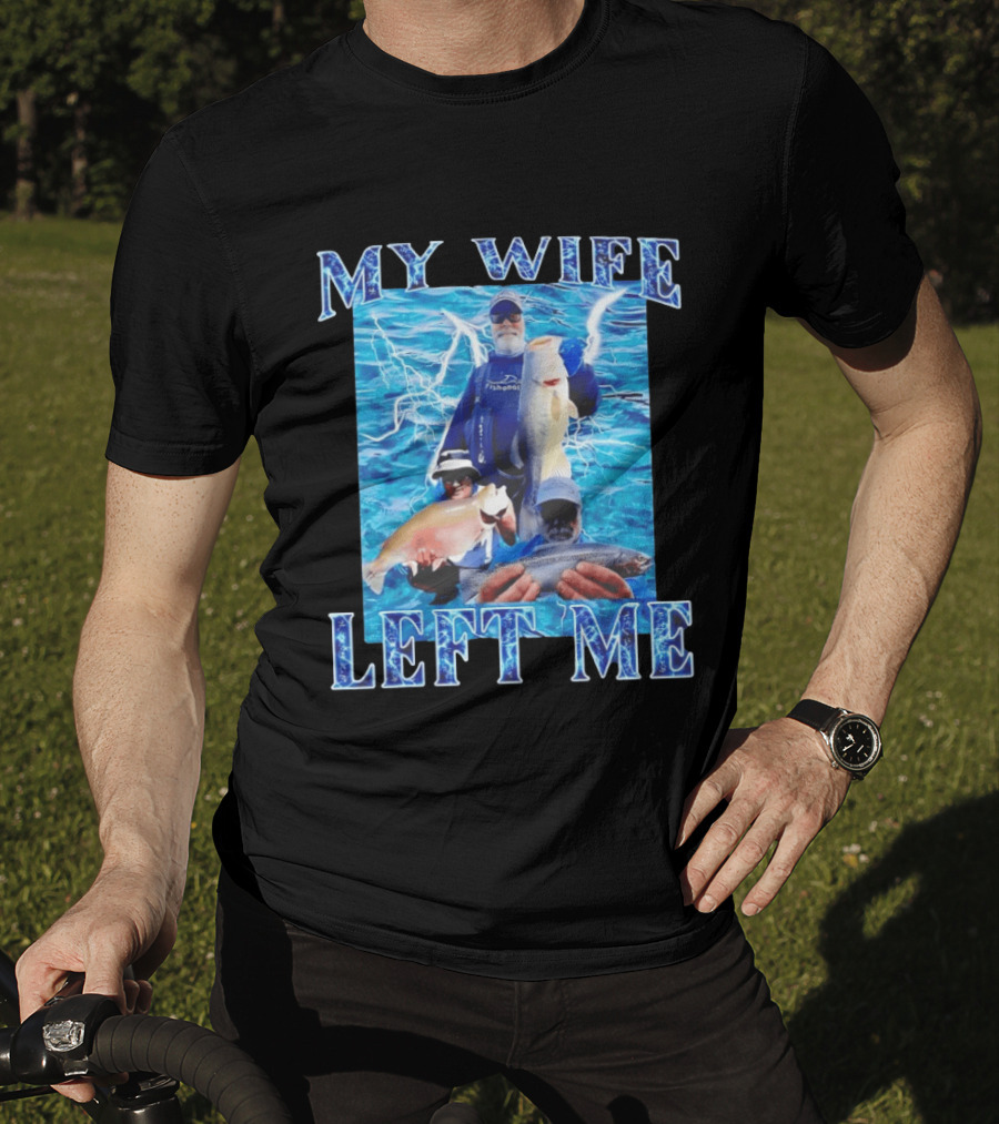 My Wife Left Me Fishing Humor With Catch Phrase And Fish T-Shirt