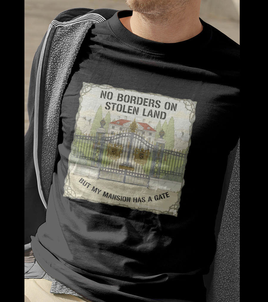 No Borders On Stolen Land But My Mansion Has A Gate Mansion T-Shirt