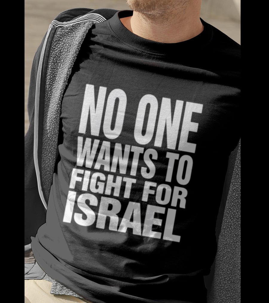 No One Wants To Fight For Israel T-Shirt