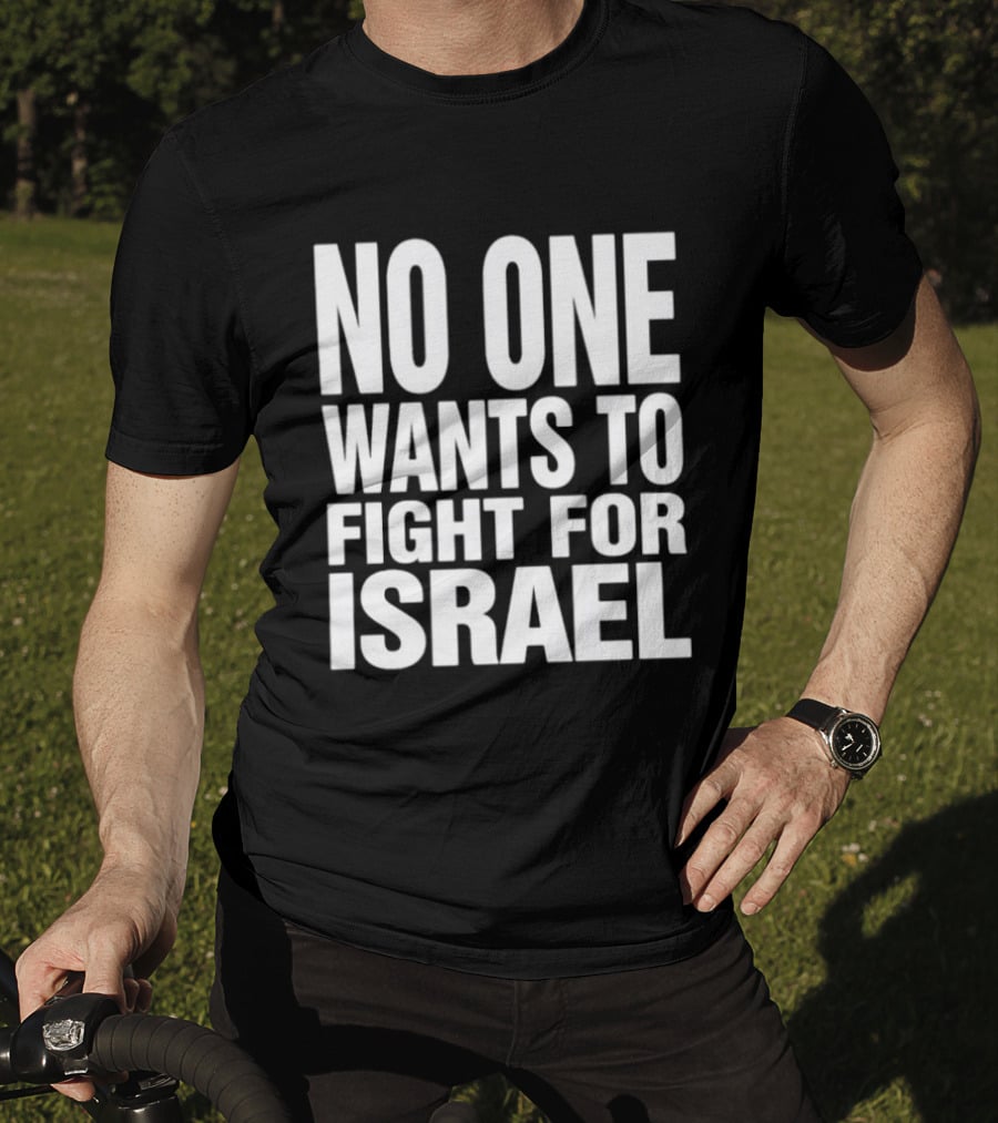 No One Wants To Fight For Israel T-Shirt