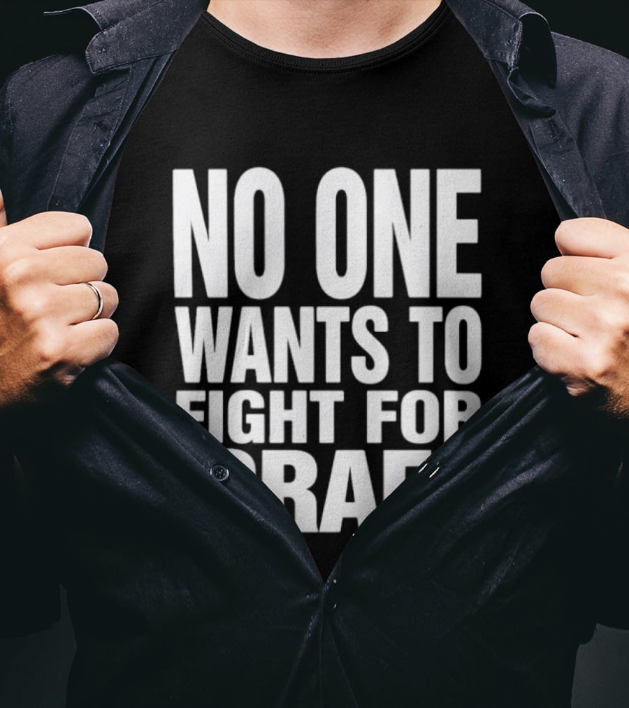 No One Wants To Fight For Israel T-Shirt