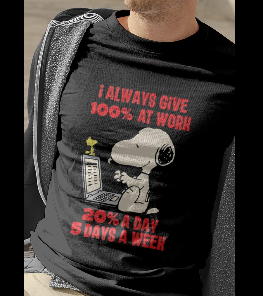 Snoopy I Always Give 100 Percent At Work 20 Percent A Day 5 Days A Week Peanuts Humor T-Shirt