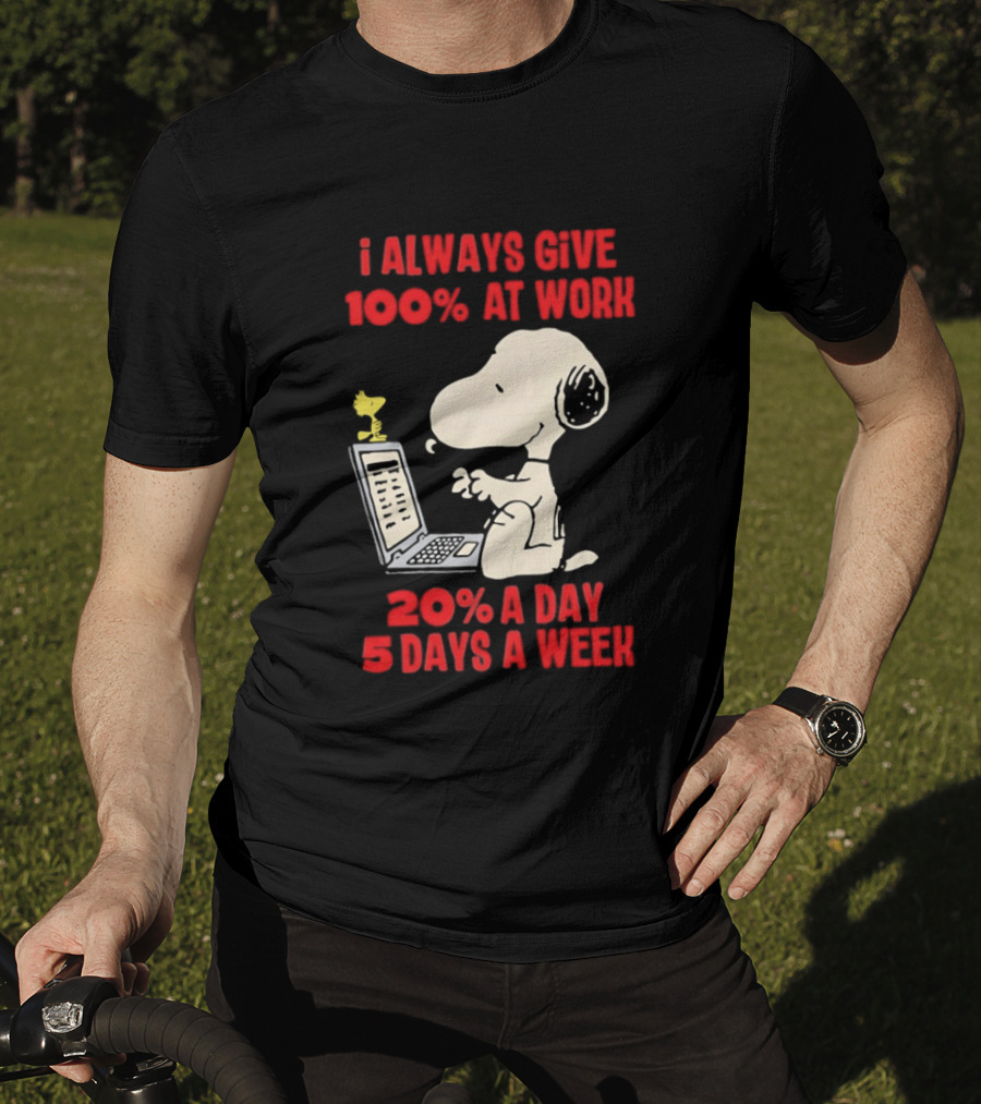 Snoopy I Always Give 100 Percent At Work 20 Percent A Day 5 Days A Week Peanuts Humor T-Shirt