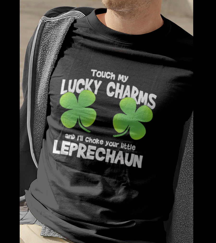 Touch My Lucky Charms And I'll Choke Your Little Leprechaun Shamrock T-Shirt