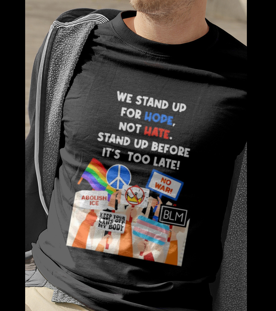 We Stand Up For Hope Not Hate Pride Peace BLM No War Abolish ICE T-Shirt